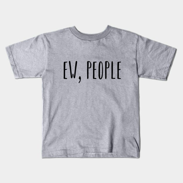 Ew People Kids T-Shirt by GlossyArtTees